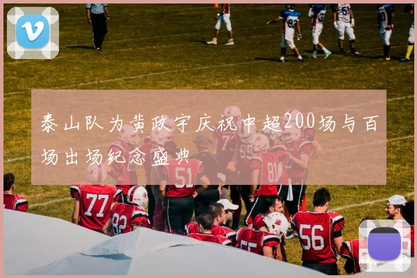 泰山队为黄政宇庆祝中超200场与百场出场纪念盛典