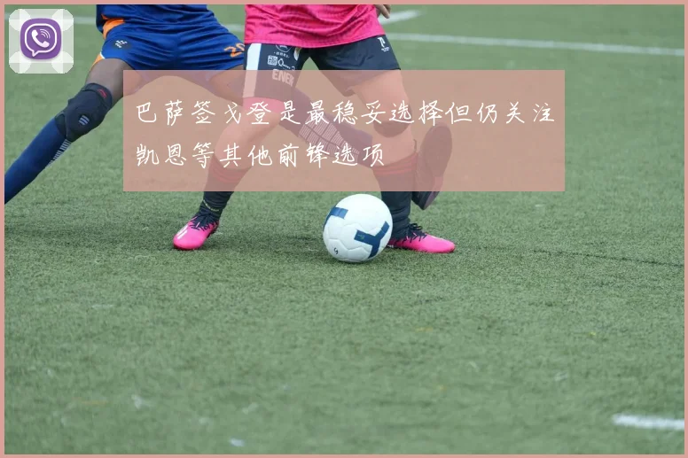 巴萨签戈登是最稳妥选择但仍关注凯恩等其他前锋选项