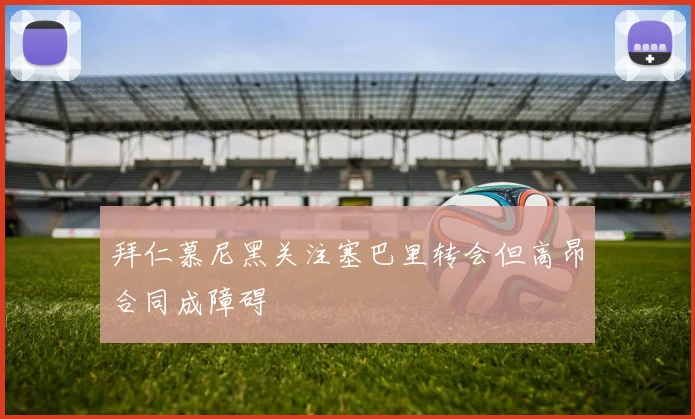 拜仁慕尼黑关注塞巴里转会但高昂合同成障碍