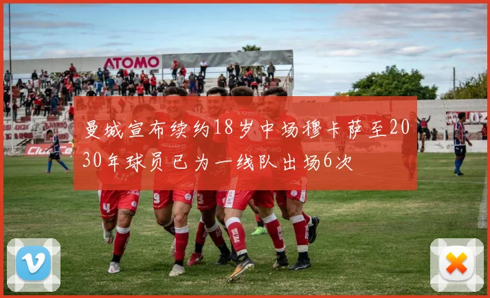 曼城宣布续约18岁中场穆卡萨至2030年球员已为一线队出场6次